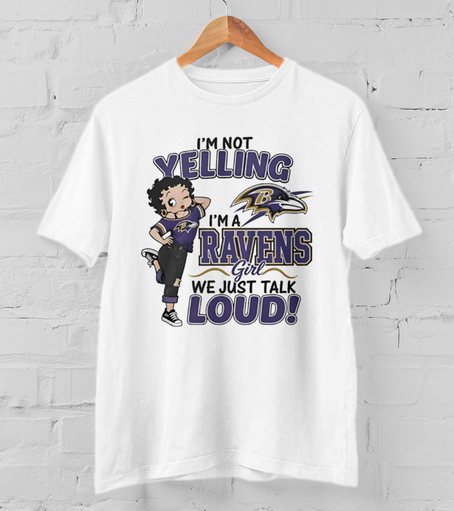 I'm Not Yelling I'm A Ravens Girl We Just Talk Loud T-Shirt