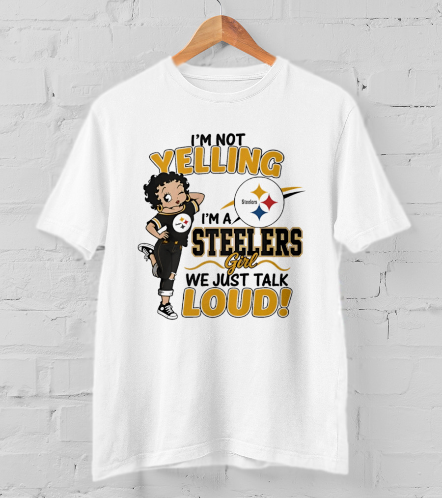 I'm Not Yelling I'm A Steelers Girl We Just Talk Loud Steelers T-Shirt