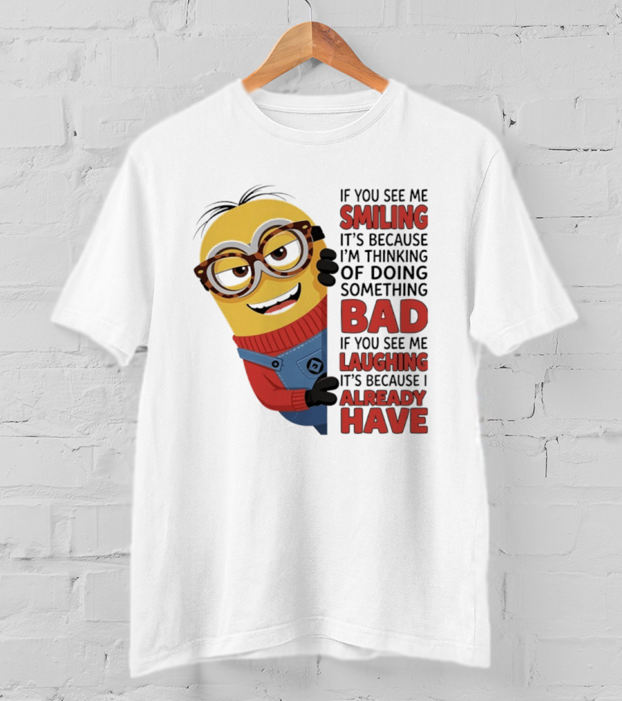 Minions If You See Me Smiling Thinking Of Doing Something Bad Laughing Already Have T-Shirt