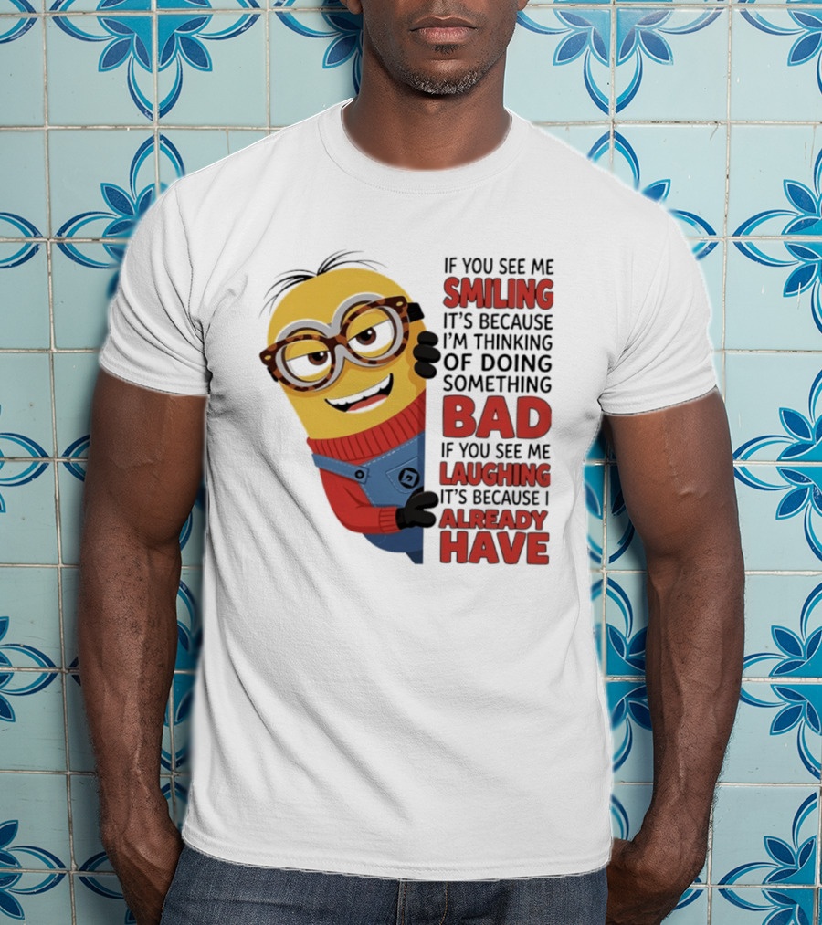 Minions If You See Me Smiling Thinking Of Doing Something Bad Laughing Already Have T-Shirt
