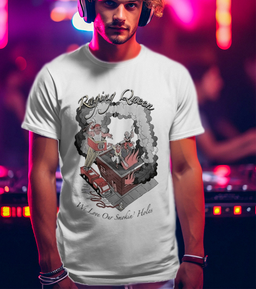 Raging Queen Firefighter Adventure We Love Our Smokin' Holes T-Shirt