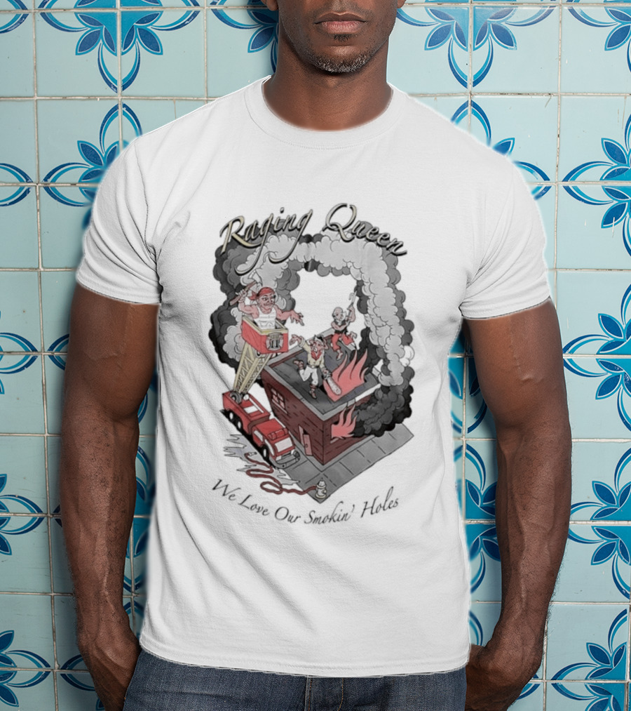 Raging Queen Firefighter Adventure We Love Our Smokin' Holes T-Shirt