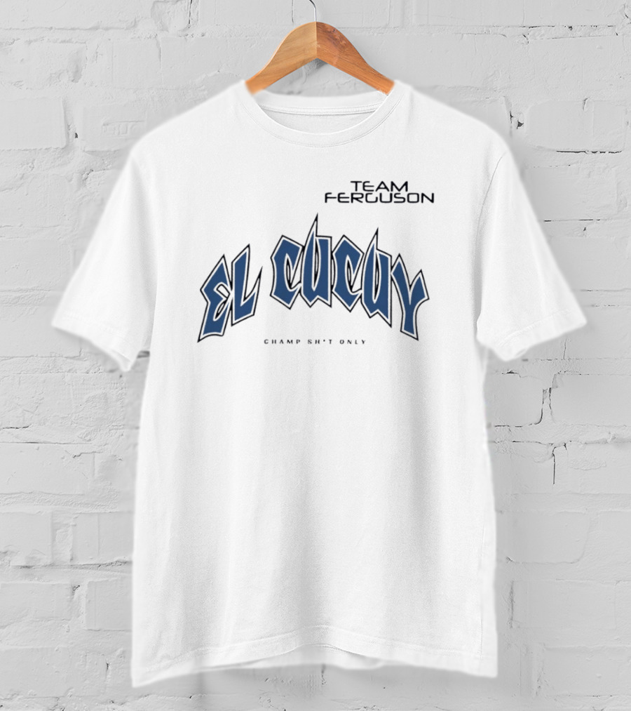 Team Ferguson El Cucuy Champ Shit Only T-Shirt
