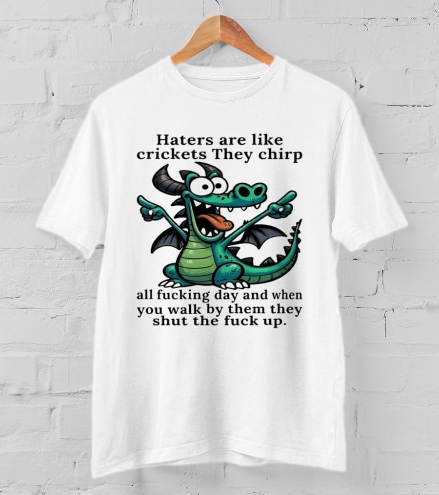 Haters Are Like Crickets Funny Dragon Humor T-Shirt