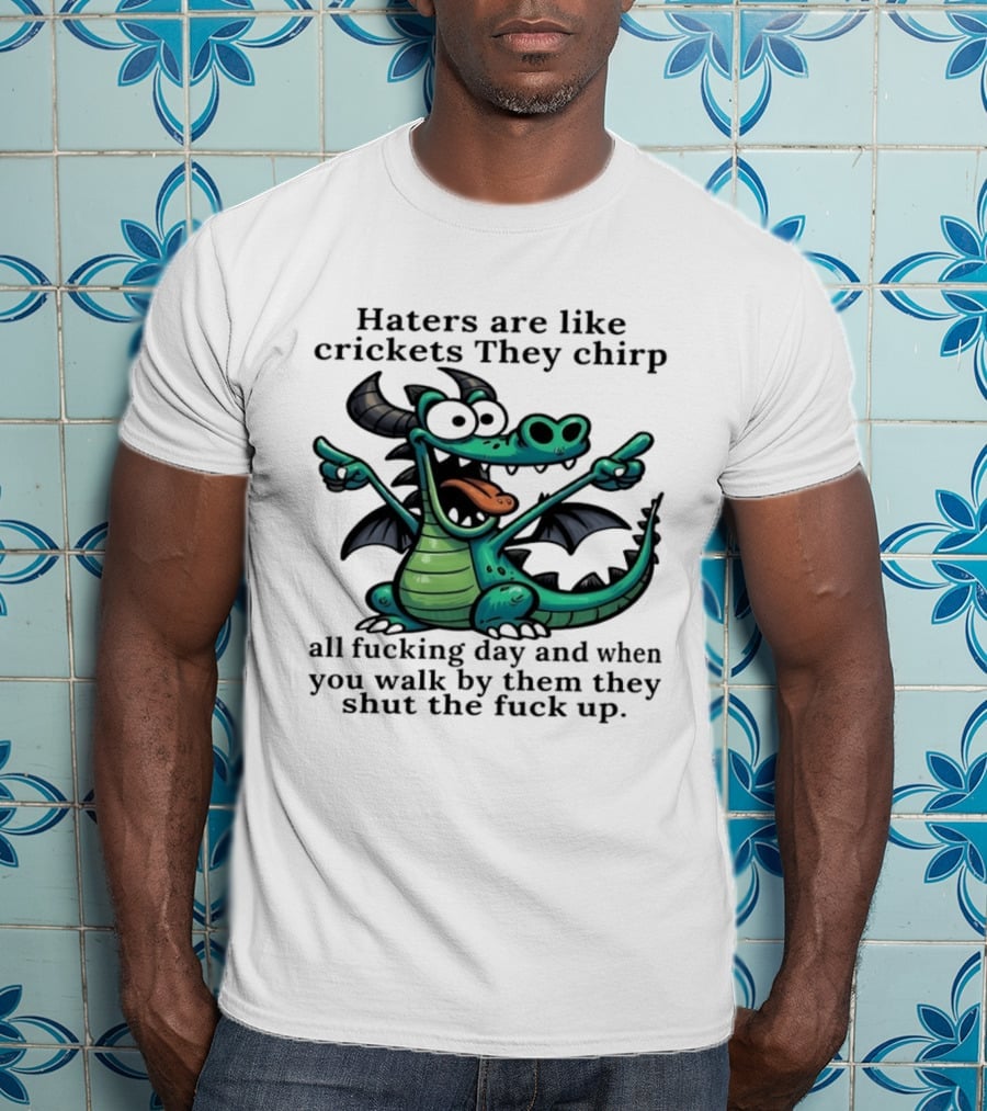 Haters Are Like Crickets Funny Dragon Humor T-Shirt
