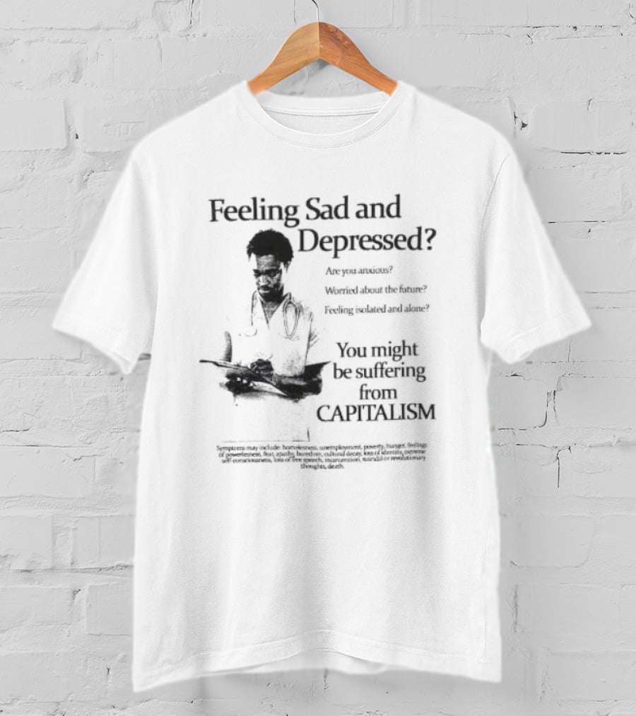 Feeling Sad And Depressed You Might Be Suffering From Capitalism Doctor Advice T-Shirt