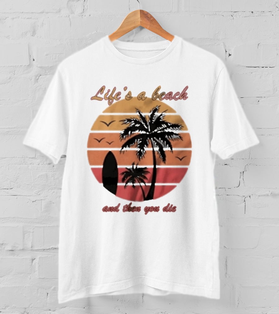 Life's A Beach And Then You Die Surfboard Palm Tree Sunset T-Shirt