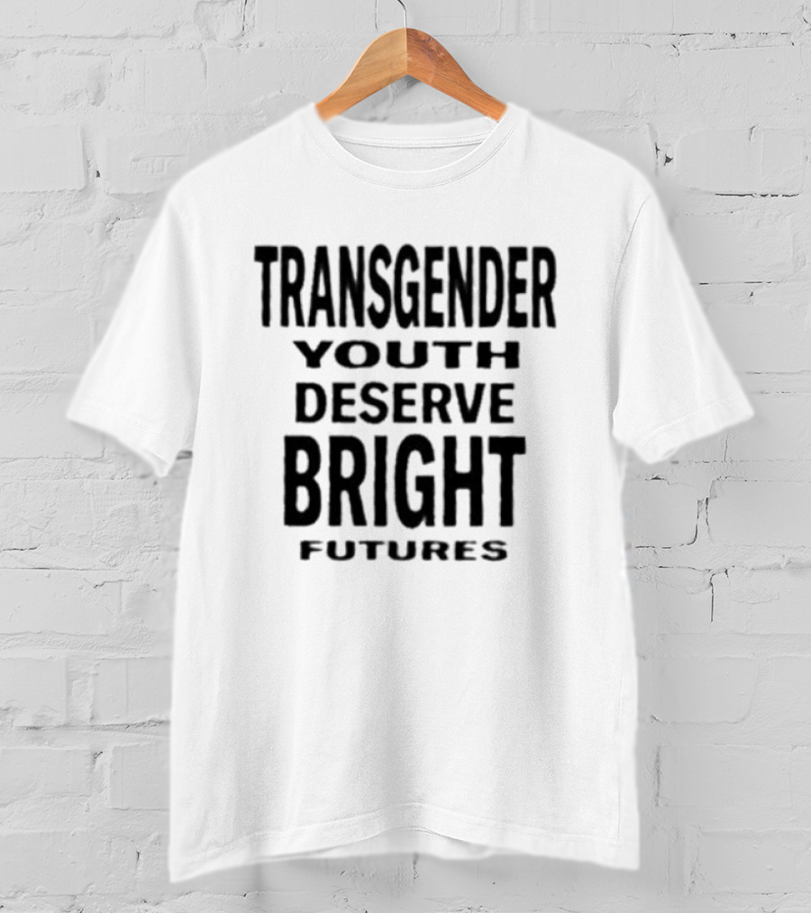 Transgender Youth Deserve Bright Futures Empowerment Message T-Shirt