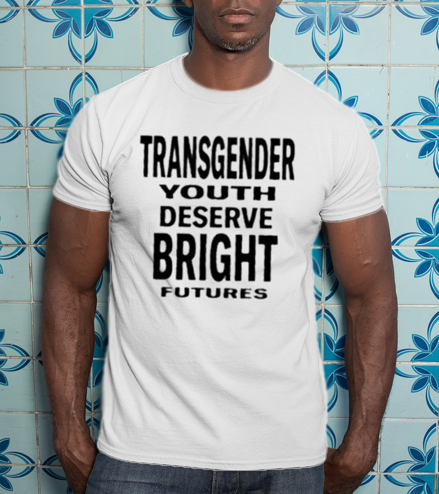 Transgender Youth Deserve Bright Futures Empowerment Message T-Shirt