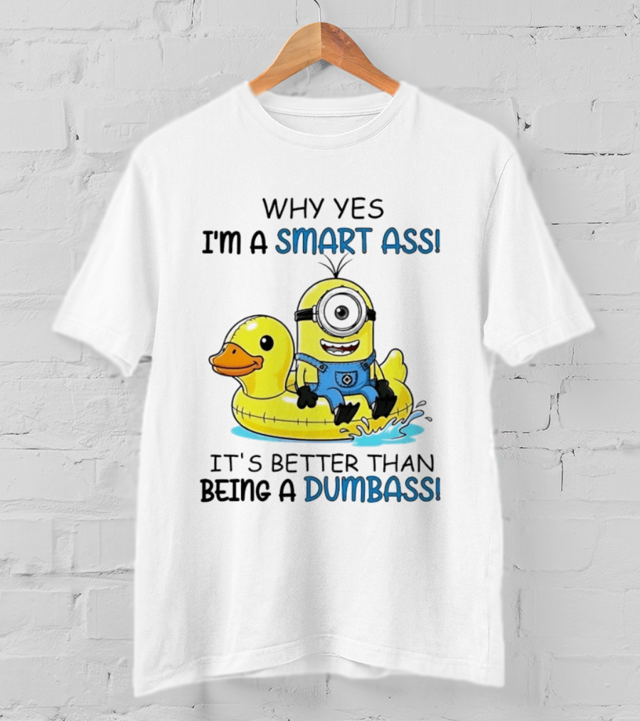 Minion Why Yes I'm A Smart Ass It's Better Than Being A Dumbass Rubber Duck T-Shirt