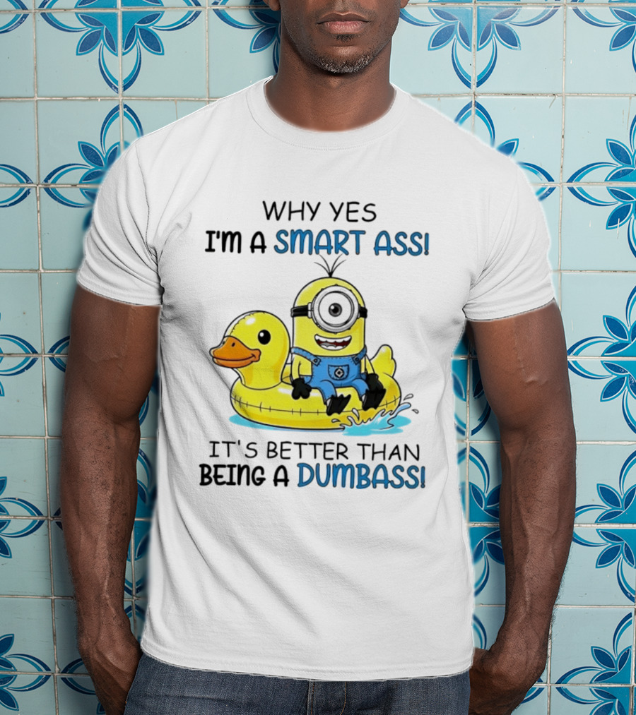 Minion Why Yes I'm A Smart Ass It's Better Than Being A Dumbass Rubber Duck T-Shirt
