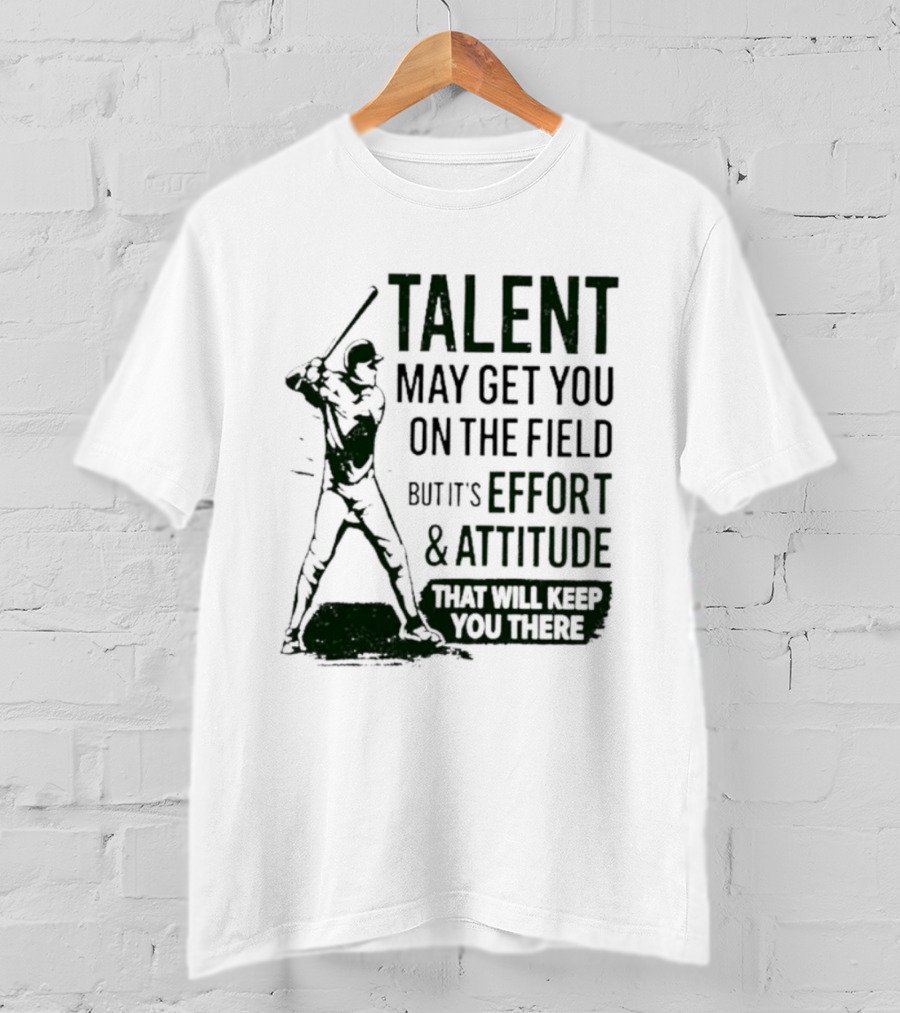 Talent May Get You On The Field Effort Attitude Baseball Motivation T-Shirt
