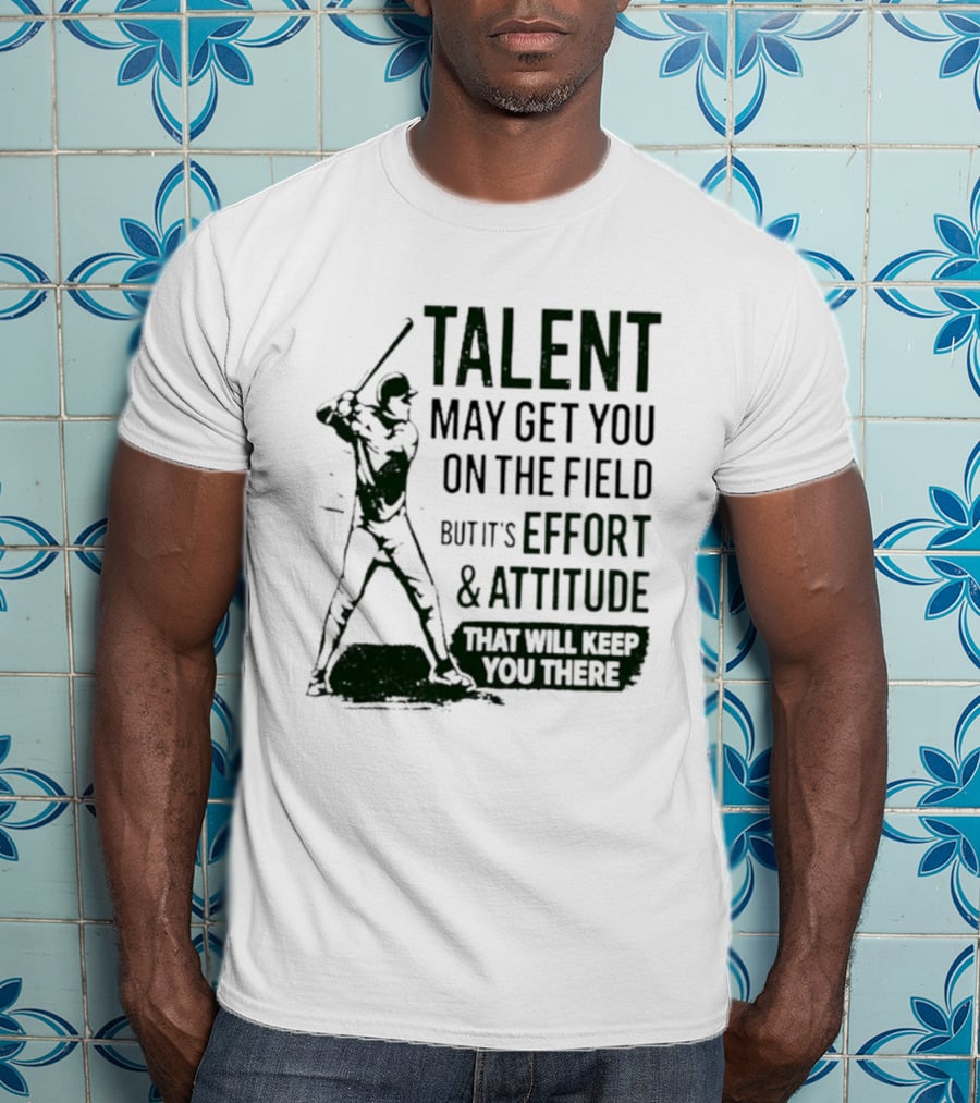 Talent May Get You On The Field Effort Attitude Baseball Motivation T-Shirt