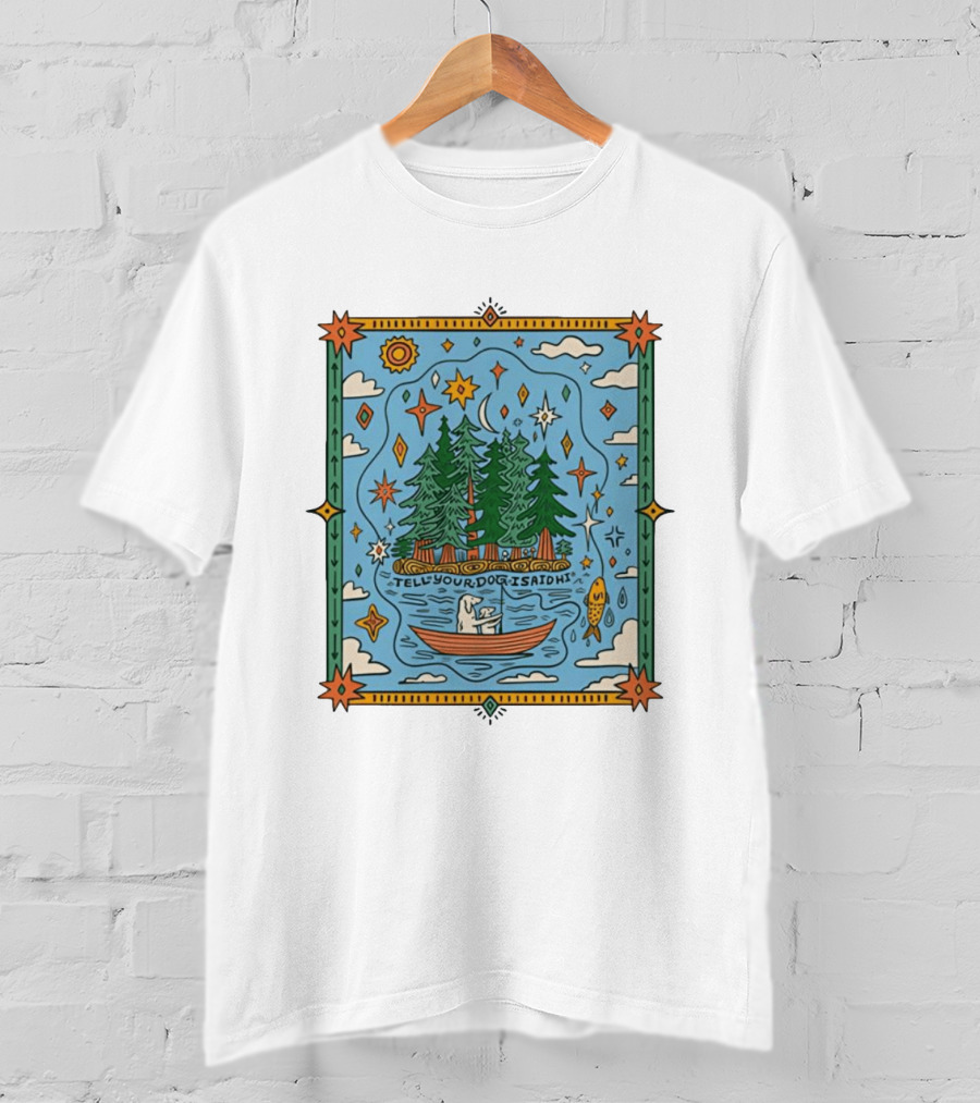 Tell Your Dog I Said Hi Outdoors Fishing In Forest Lake Nature Scene T-Shirt