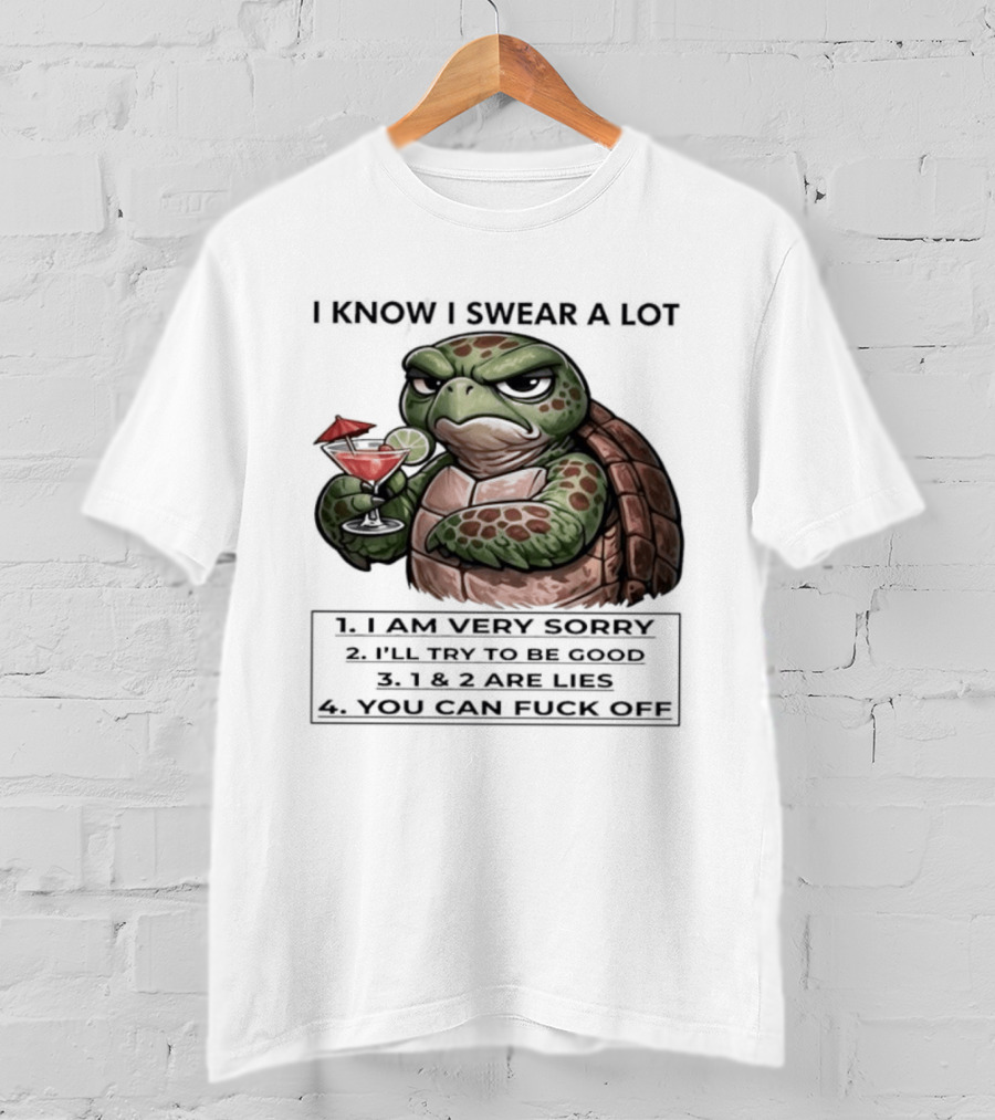 Turtle I Know I Swear A Lot I Am Very Sorry I'll Try To Be Good LIE T-Shirt