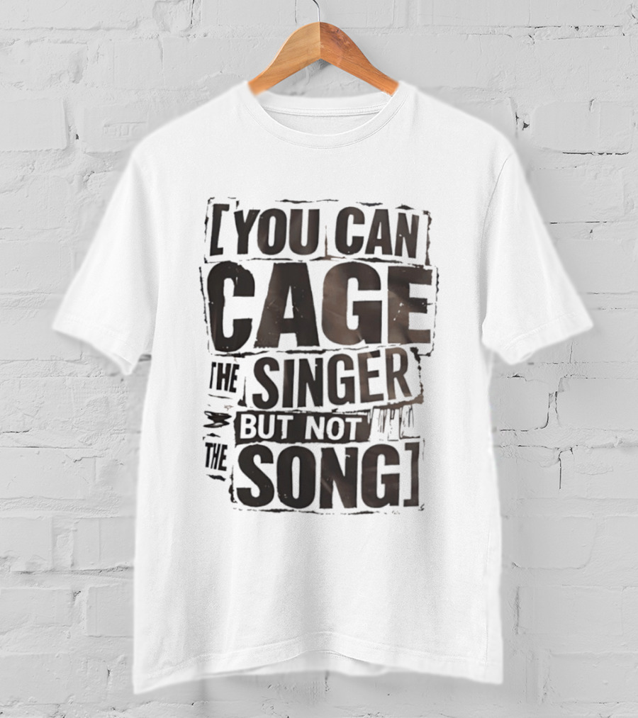 You Can Cage The Singer But Not The Song T-Shirt