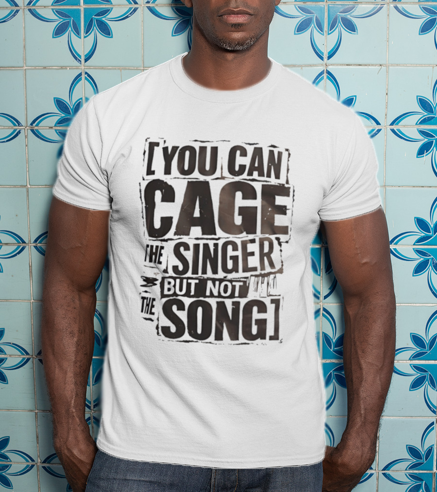 You Can Cage The Singer But Not The Song T-Shirt