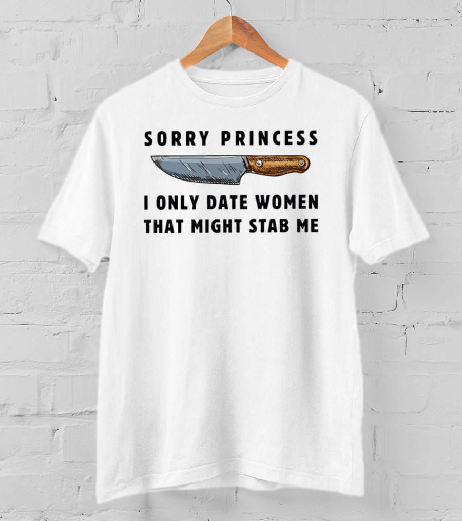Sorry Princess I Only Date Women That Might Stab Me Knife T-Shirt