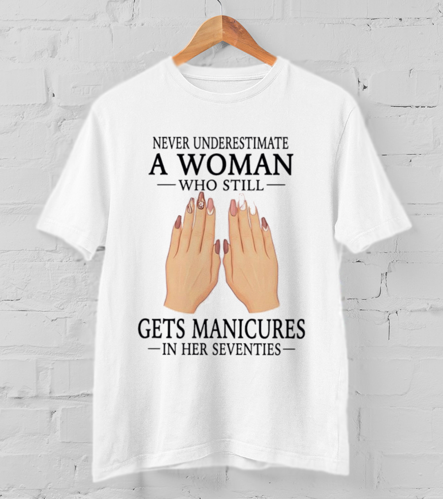Never Underestimate A Woman With Manicures In Her Seventies T-Shirt