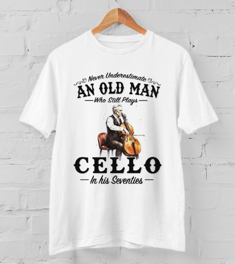 Never Underestimate An Old Man Who Still Plays Cello In His Seventies T-Shirt