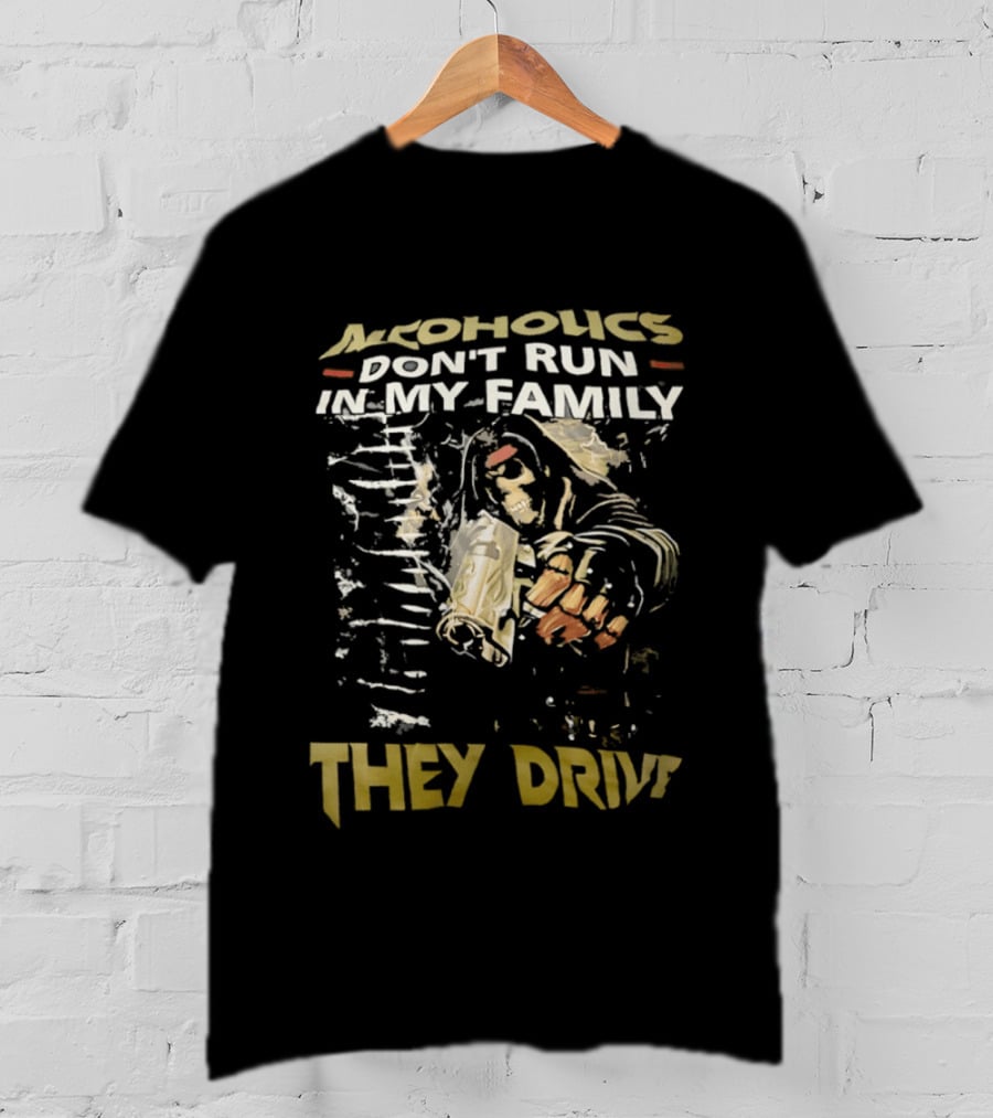 Alcoholics Don't Run In My Family They Drive Skeleton Gun Humor T-Shirt