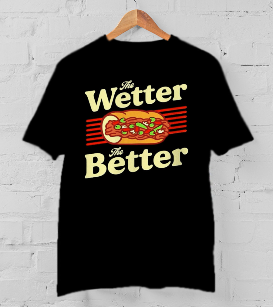 The Wetter The Better Italian Beef Sandwich T-Shirt