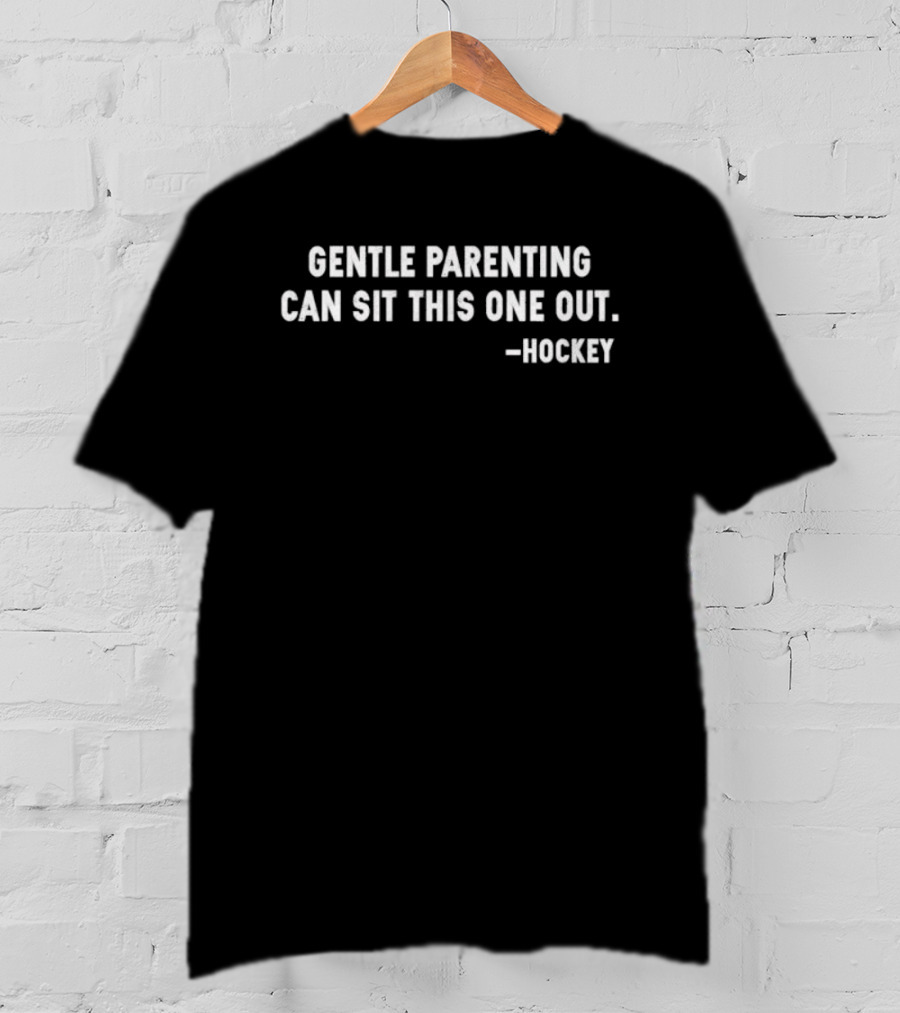 Gentle Parenting Can Sit This One Out Hockey T-Shirt