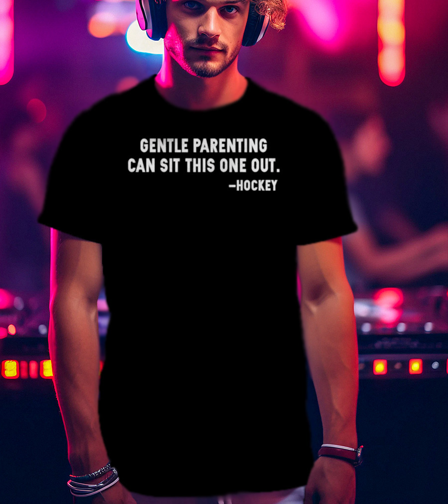 Gentle Parenting Can Sit This One Out Hockey T-Shirt