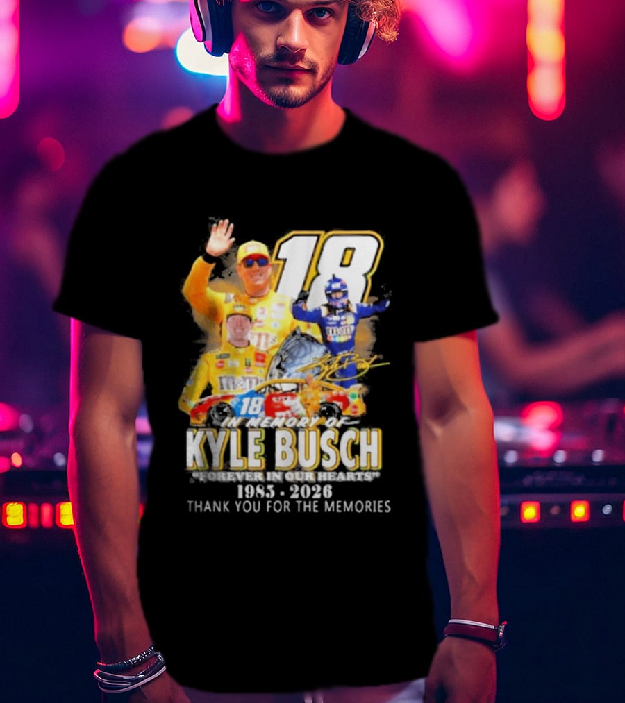 In Memory Of Kyle Busch Forever In Our Hearts Thank You For The Memories 1985 2026 NASCAR Racing Legend T-Shirt