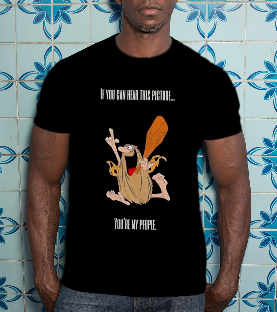 Captain Caveman If You Can Hear This Picture You're My People Iconic Humor T-Shirt