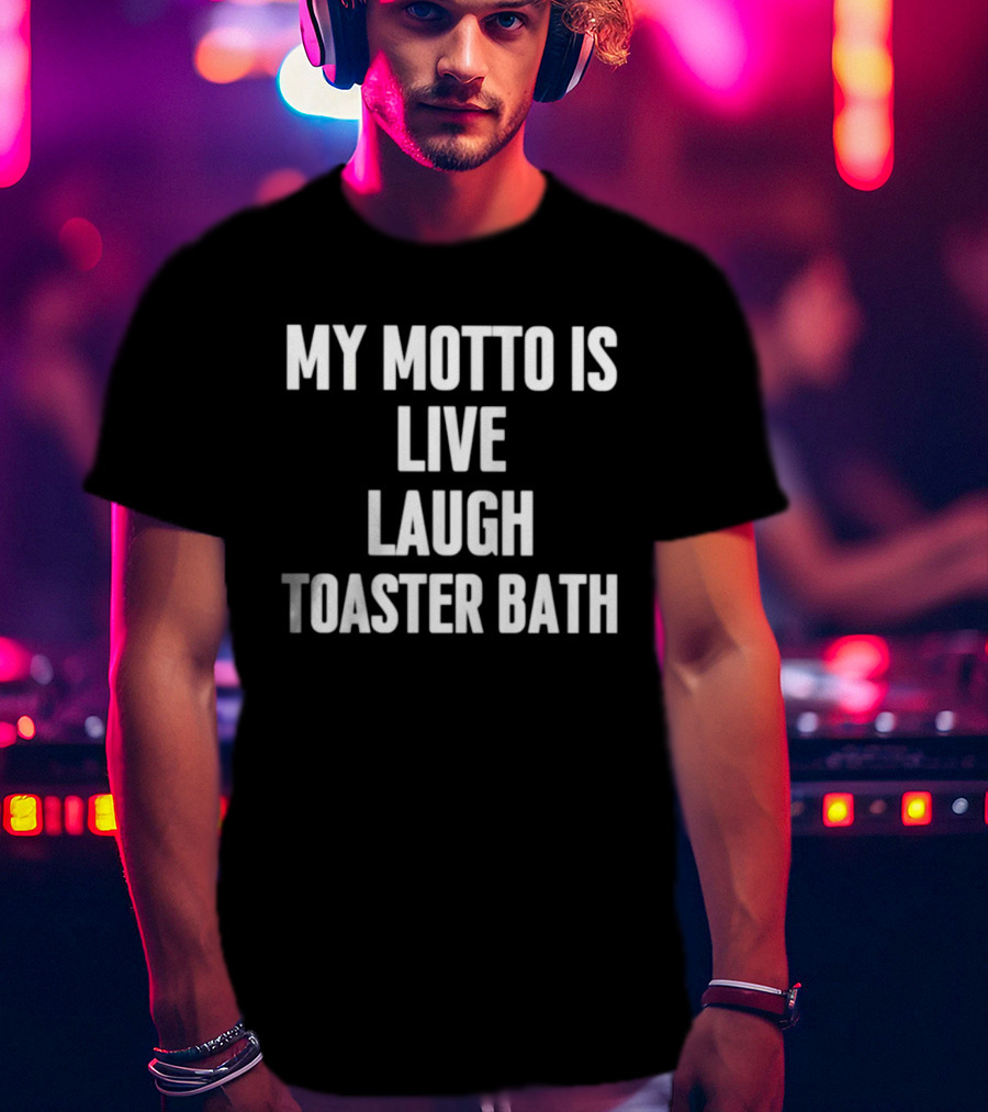 My Motto Is Live Laugh Toaster Bath Funny Dark Humor T-Shirt