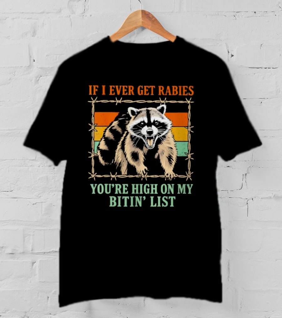 If I Ever Get Rabies Raccoon You're High On My Bitin' List T-Shirt