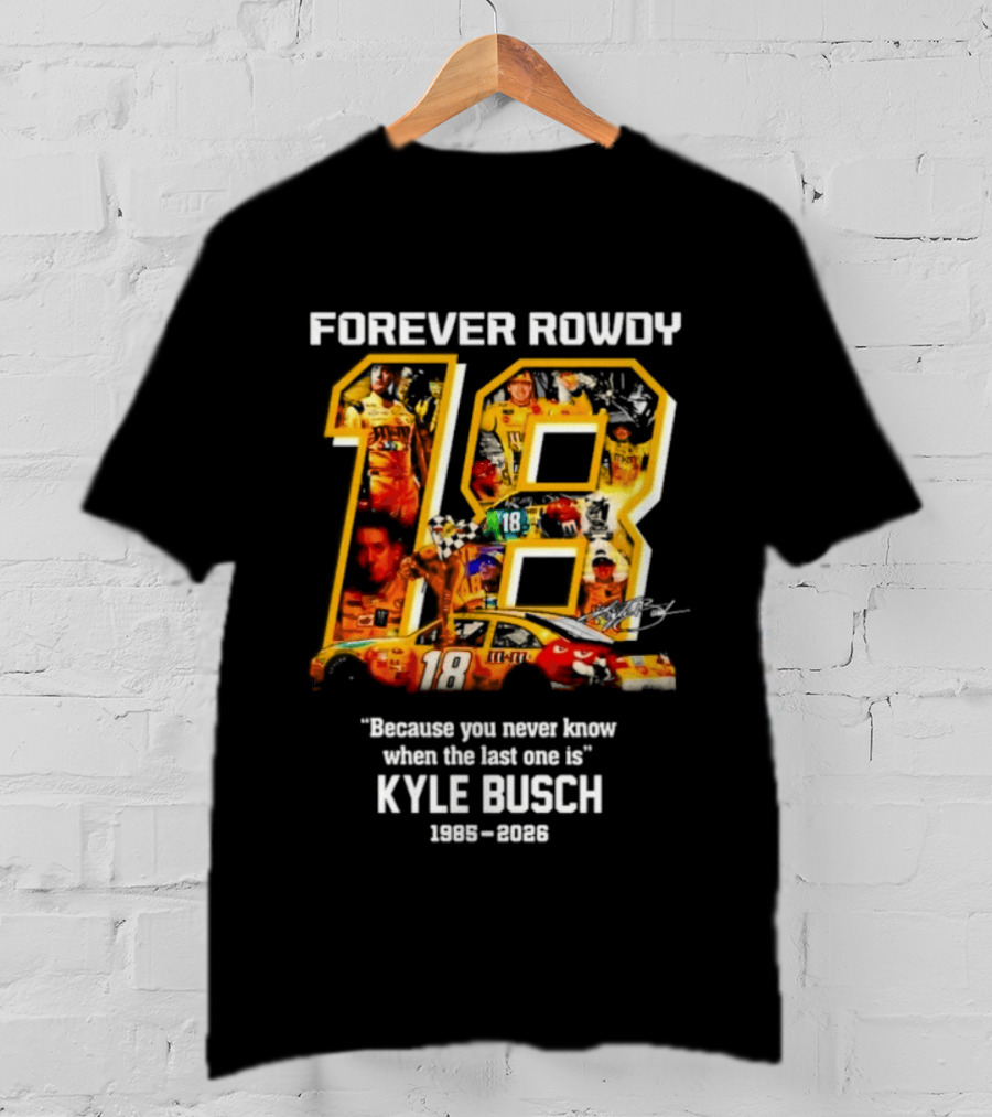 Forever Rowdy 18 Kyle Busch "Because You Never Know When The Last One Is" 2008 2022 T-Shirt