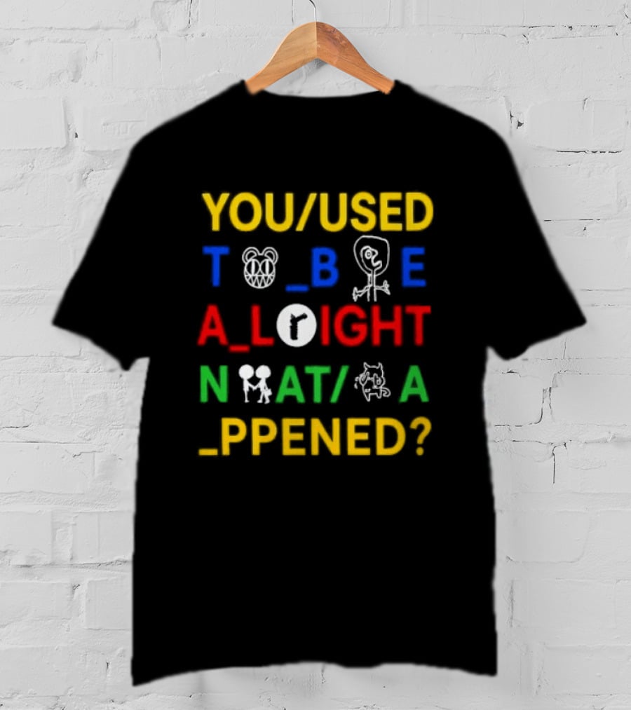 You Used To Be Alright What Happened T-Shirt