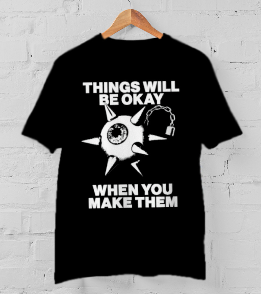 Things Will Be Okay When You Make Them Spiked Mace T-Shirt