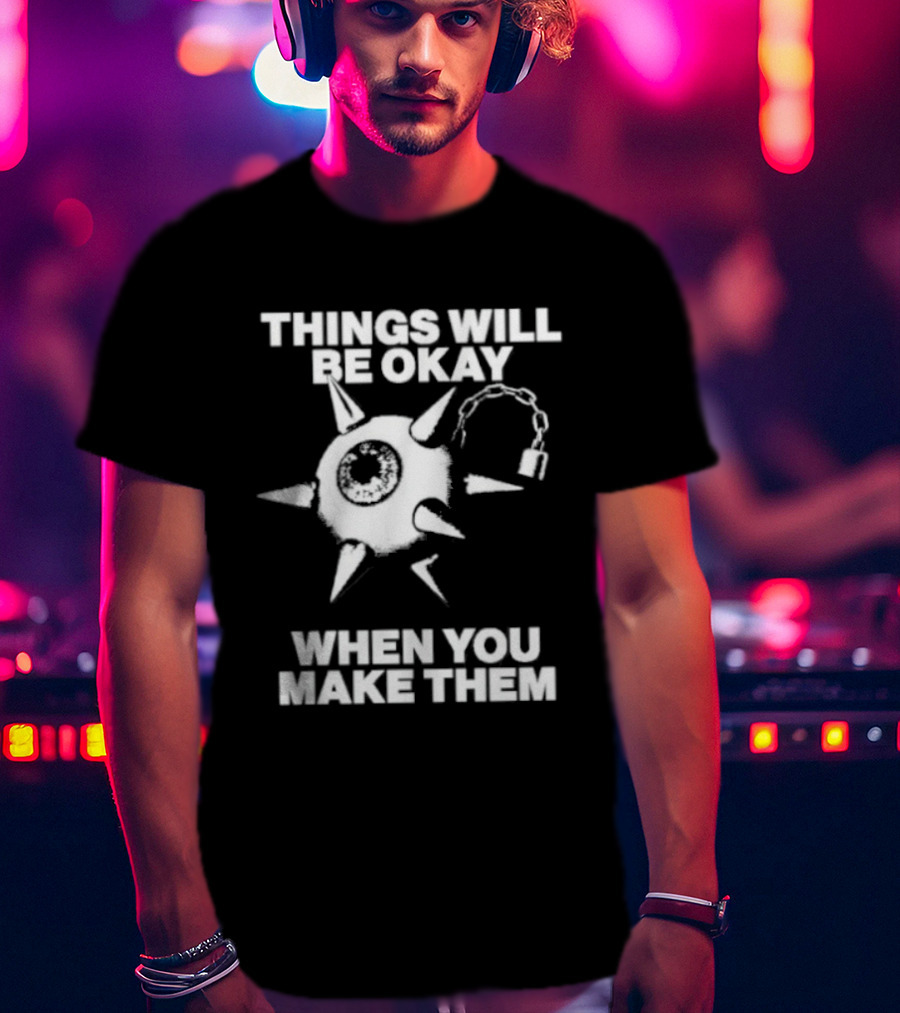 Things Will Be Okay When You Make Them Spiked Mace T-Shirt