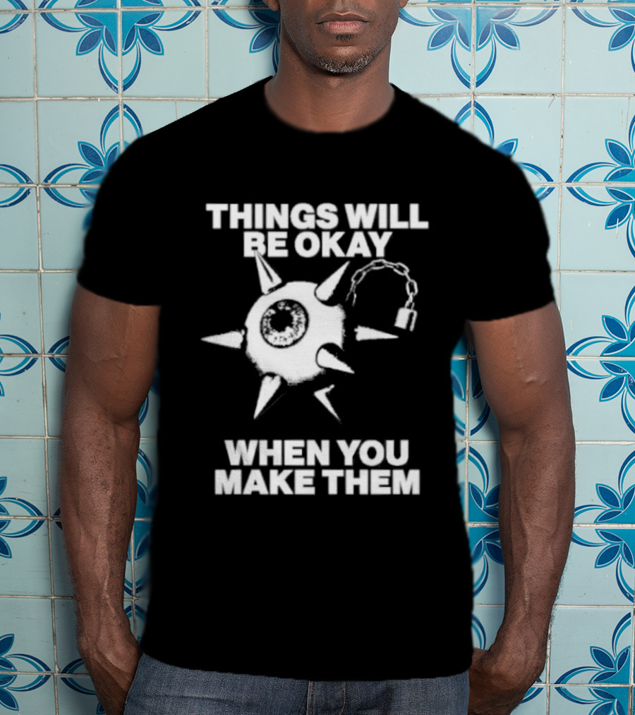 Things Will Be Okay When You Make Them Spiked Mace T-Shirt