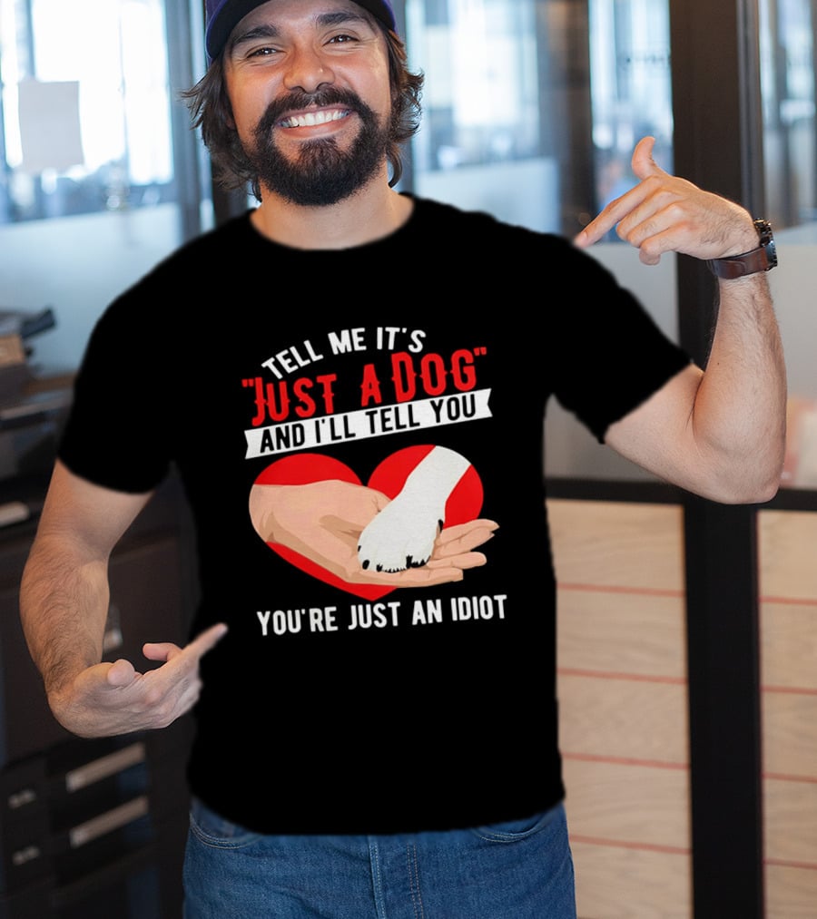 Tell Me It's Just A Dog And I'll Tell You You're Just An Idiot Red Heart And Paw T-Shirt