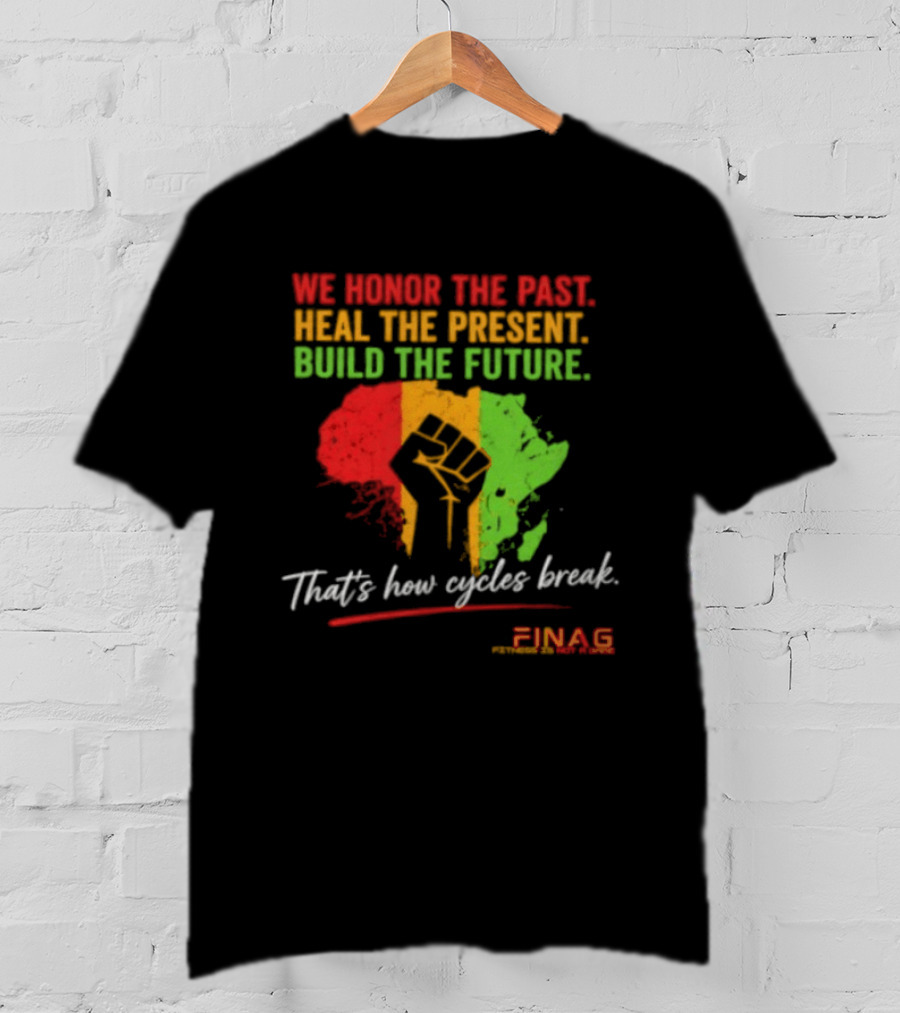 We Honor The Past Heal The Present Build The Future That's How Cycles Break RINAG T-Shirt