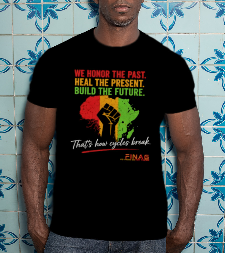 We Honor The Past Heal The Present Build The Future That's How Cycles Break RINAG T-Shirt