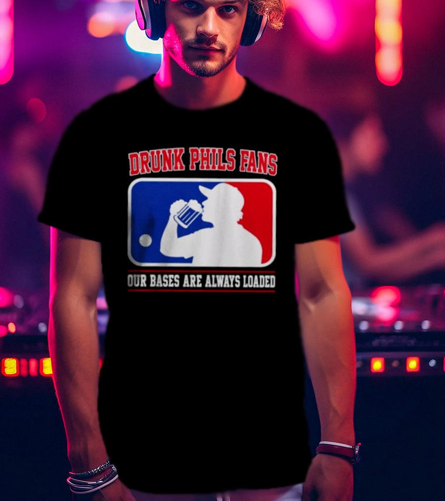 Drunk Phils Fans Our Bases Are Always Loaded MLB T-Shirt