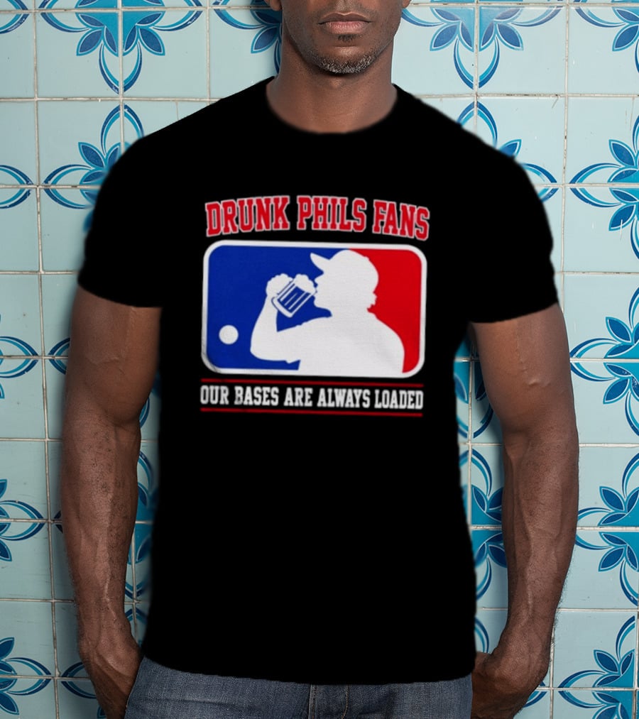 Drunk Phils Fans Our Bases Are Always Loaded MLB T-Shirt