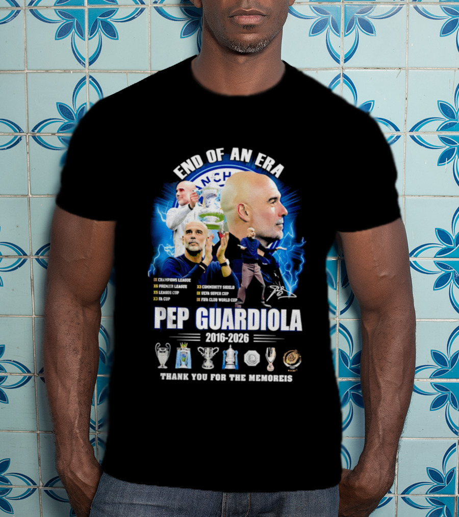 End Of An Era Pep Guardiola 2016 2026 Thank You For The Memories Manchester Blue Achievements T-Shirt