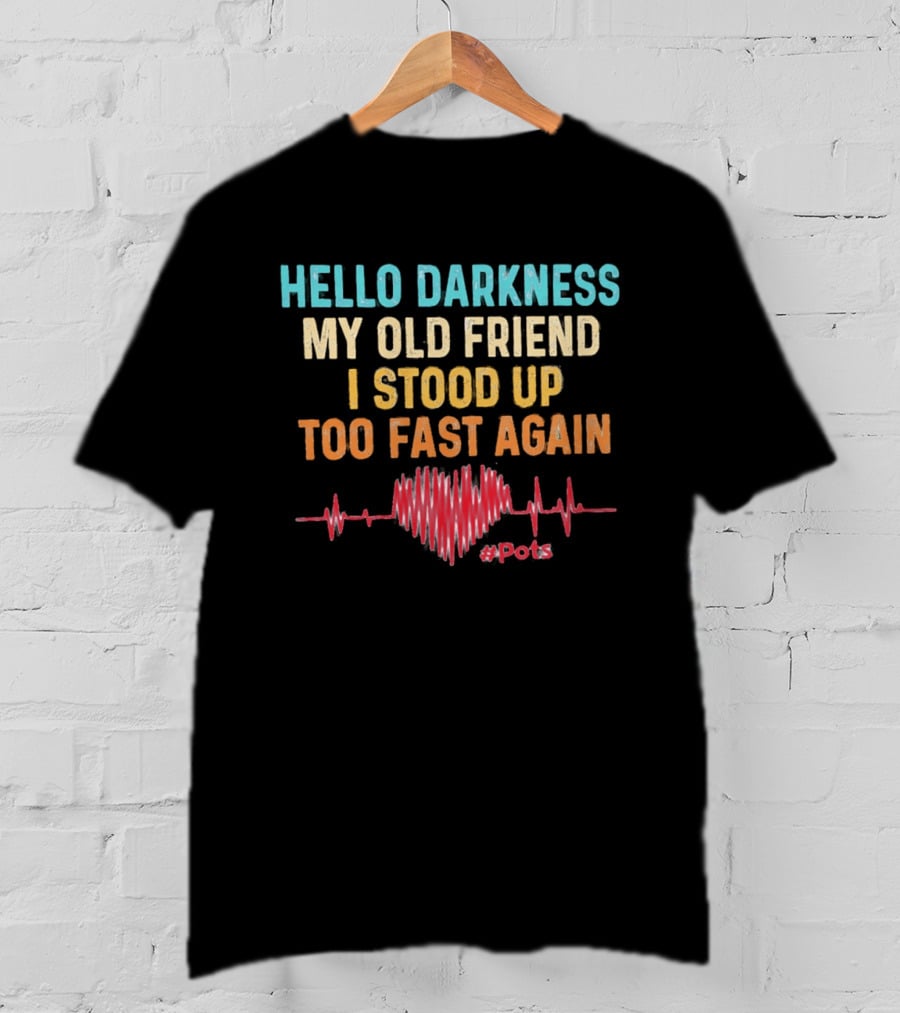 Hello Darkness My Old Friend I Stood Up Too Fast Again Heartbeat POTS T-Shirt