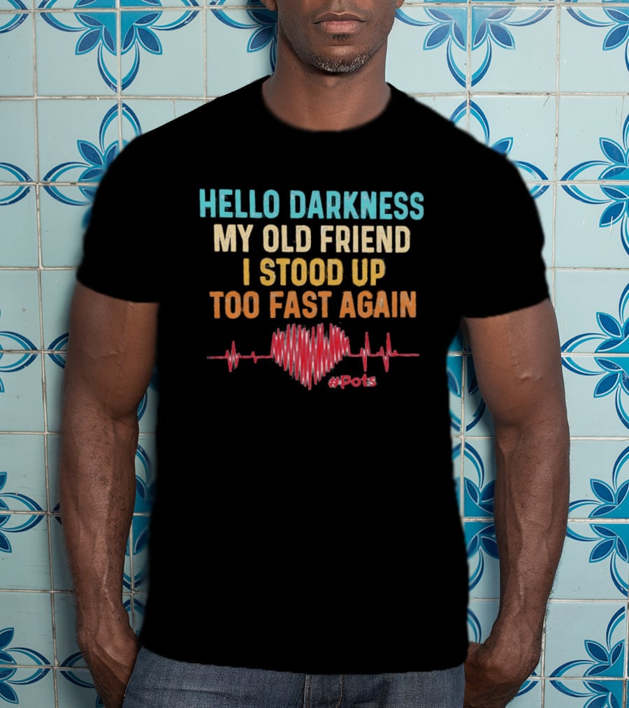 Hello Darkness My Old Friend I Stood Up Too Fast Again Heartbeat POTS T-Shirt