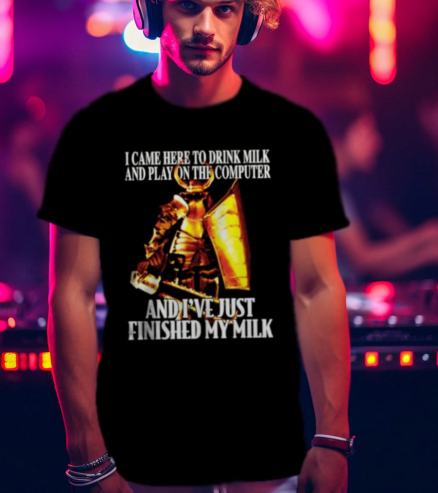 I Came Here To Drink Milk And Play On The Computer And I've Just Finished My Milk Golden Armored Warrior T-Shirt