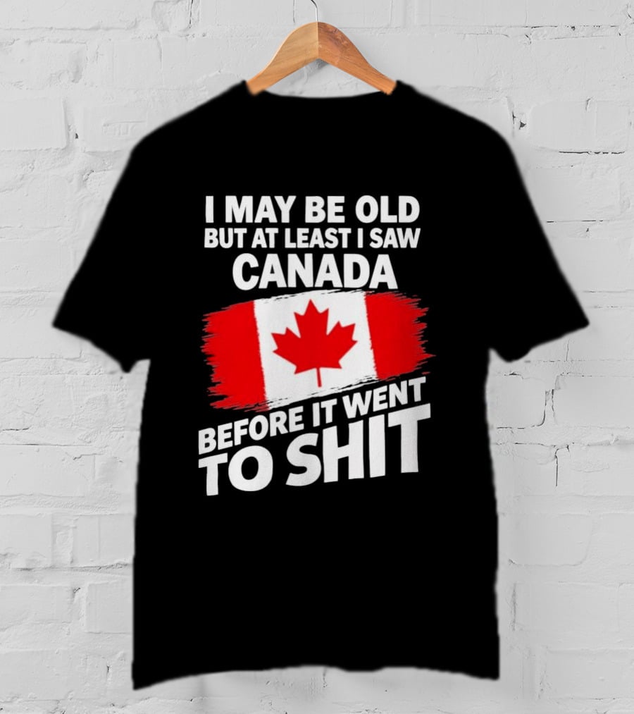I May Be Old But At Least I Saw Canada Before It Went To Shit Maple Leaf Flag T-Shirt