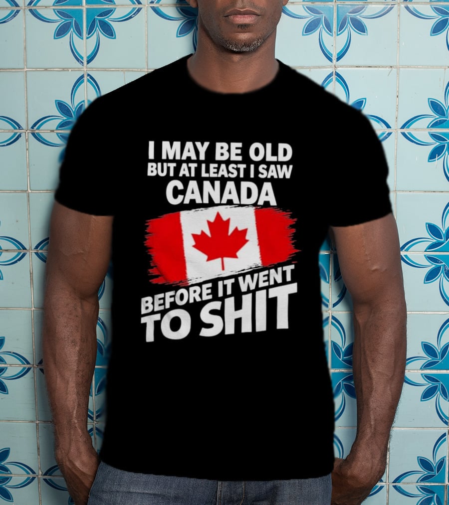 I May Be Old But At Least I Saw Canada Before It Went To Shit Maple Leaf Flag T-Shirt