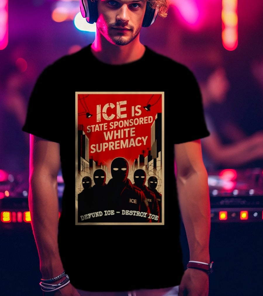 ICE Is State Sponsored White Supremacy Defund ICE Destroy ICE T-Shirt