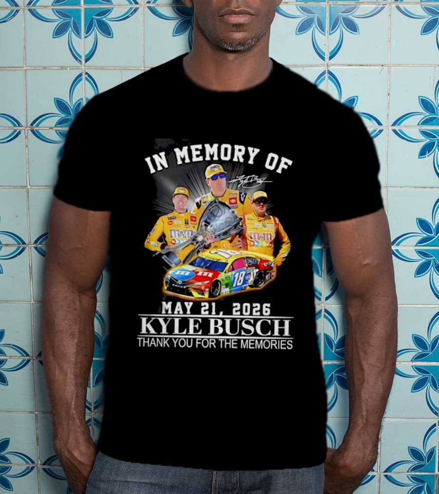 In Memory Of Kyle Busch May 21 2026 Thank You For The Memories M&M Racing Car T-Shirt